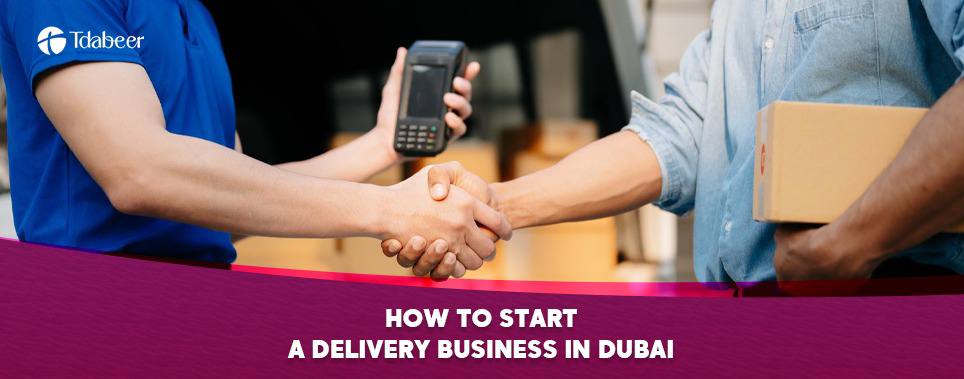 how to start a delivery business in dubai in details 2025