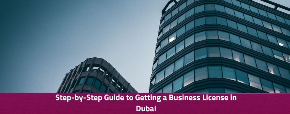 Step-by-Step Guide to Getting a Business License in Dubai 2025