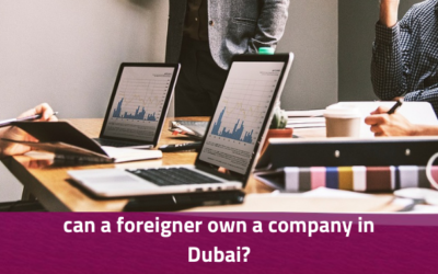 Can a Foreigner Own a Company in Dubai?