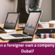 can a foreigner own a company in dubai